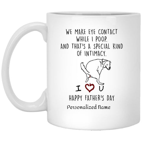 Personalized We Make Eye Contact While I Poop And That's A Special Kind Of Intimacy Mug, Funny Custom Name Color Changing Happy Mothers Day Father's Gifts For Dog Mom, Dad, Lover