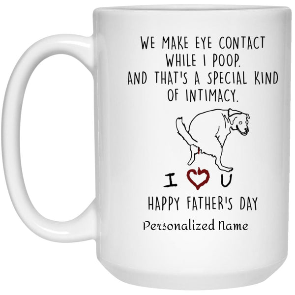 Personalized We Make Eye Contact While I Poop And That's A Special Kind Of Intimacy Mug, Funny Custom Name Color Changing Happy Mothers Day Father's Gifts For Dog Mom, Dad, Lover