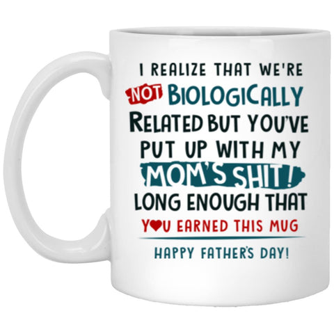 I Realize That We’re Not Biologically Related But You’ve Put Up With My Mom’s Shirt, Father’s Day Mug, Happy Father’s Day