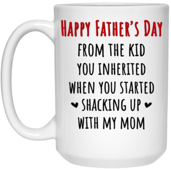 Happy Father’s Day From The Kid You Inherited When You Started Shacking Up With My Mom Mug, Father’s Day Mug