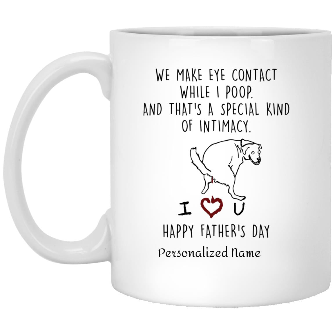 Personalized We Make Eye Contact While I Poop And That's A Special Kind Of Intimacy Mug, Funny Custom Name Color Changing Happy Mothers Day Father's Gifts For Dog Mom, Dad, Lover