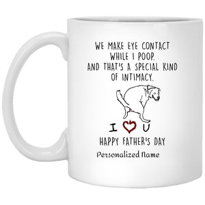 Personalized We Make Eye Contact While I Poop And That's A Special Kind Of Intimacy Mug, Funny Custom Name Color Changing Happy Mothers Day Father's Gifts For Dog Mom, Dad, Lover