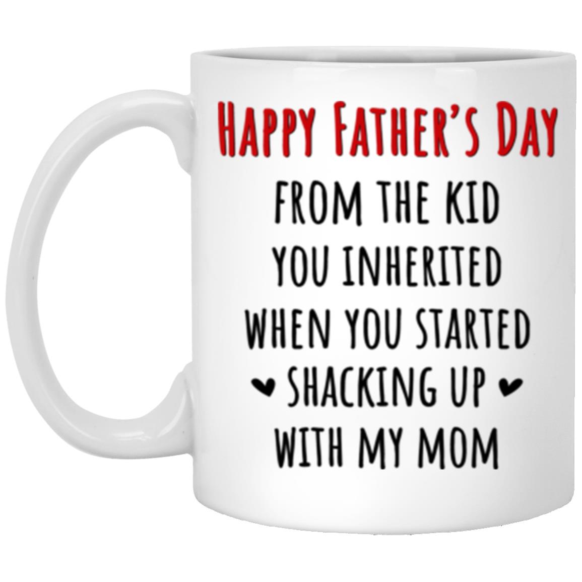 Happy Father’s Day From The Kid You Inherited When You Started Shacking Up With My Mom Mug, Father’s Day Mug