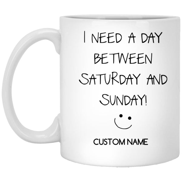 Personalization Mug, I Need A Day Between Saturday and Sunday, Funny Shirt T-Shirt