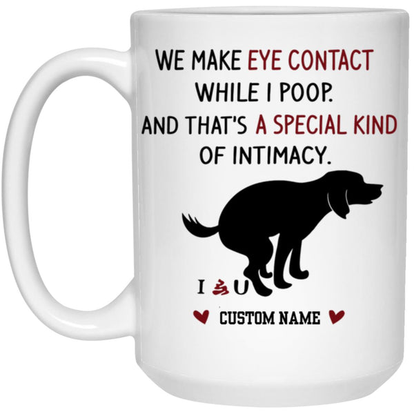 Personalized We Make Eye Contact While I Poop And That's A Special Kind Of Intimacy Mug, Funny Custom Name Color Changing Happy Mothers Day Father's Gifts For Dog Mom, Dad