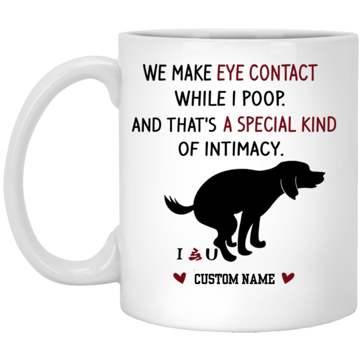 Personalized We Make Eye Contact While I Poop And That's A Special Kind Of Intimacy Mug, Funny Custom Name Color Changing Happy Mothers Day Father's Gifts For Dog Mom, Dad