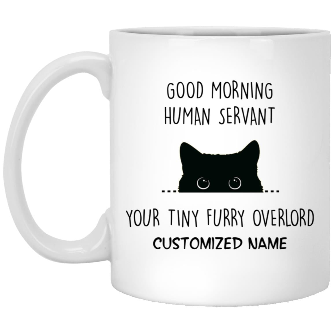 Good Morning Human Servant, Your Tiny Furry Overlord -  Coffee Mug For Cat Lover - CustomUni