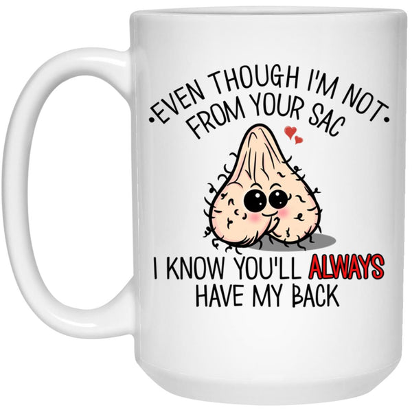 Eventhough I'm not from your sac, I know you'll always have my back, Father's Day gift mug