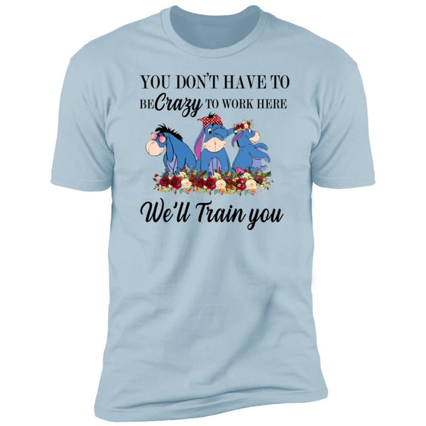 You Don't Have To Be Crazy To Work Here We'll Train You - Gift Shirt For Coworker - Donkey Tee