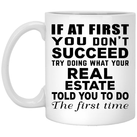 If At First You Don't Succeed Try Doing What You Real Estate Told You To Do - Coffee Mug - Gift Mug - CustomUni Mug