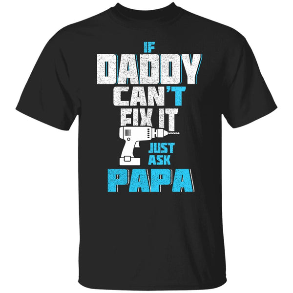 If daddy can't fix it just ask papa t shirt