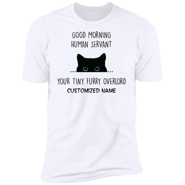 Good Morning Human Servant, Your Tiny Furry Overlord -  Funny Tee For Cat Lover - CustomUni Shirt