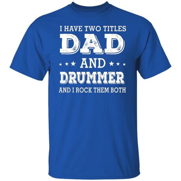 I HAVE TWO TITLES DAD AND STEPDAD AND I ROCK THEM BOTH T-SHIRT