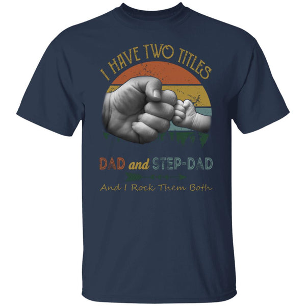 I have two titles Dad and Stepdad, Give for Daddy, Father's Day shirt