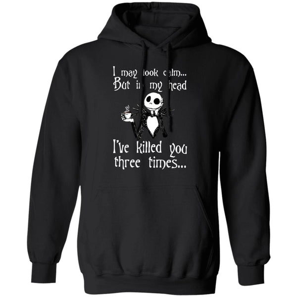 I May Look Calm But In My Head I've Killed You Three Times - Funny Tee - Gift Shirt