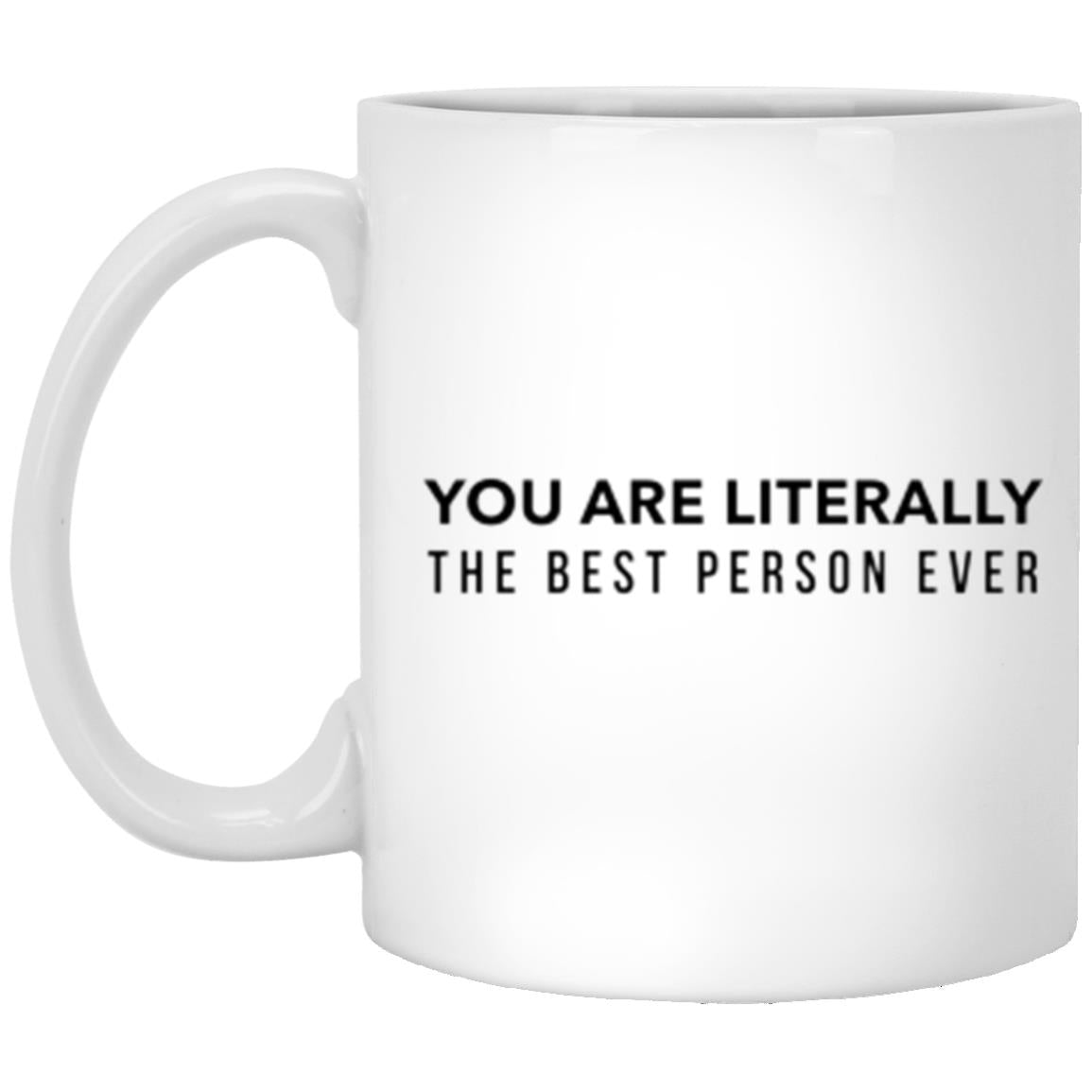 You Are Literally The Best Person Ever Coffee Mug, Gift Mug - CustomUni Coffee Mug