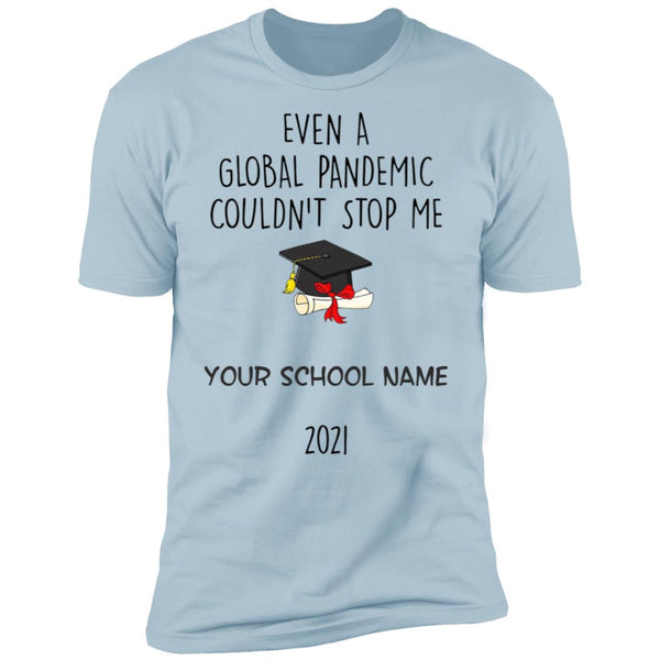 Even A Global Pandemic Couldn't Stop Me - Personalization Gift For Graduation - Graduation Gift Tee