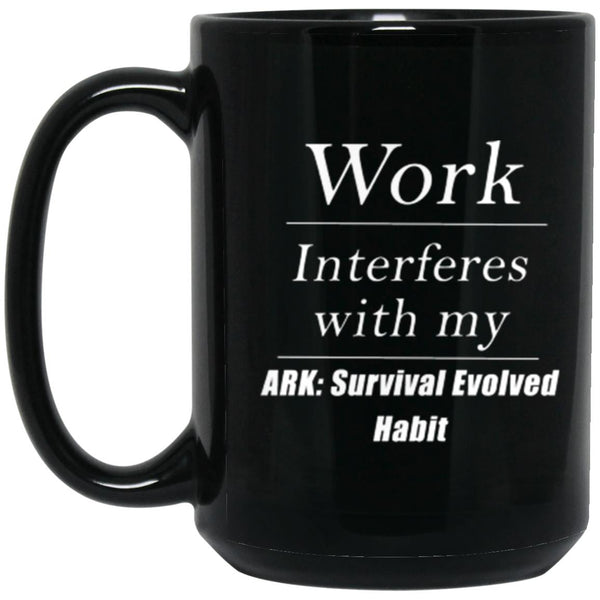 Work Interferes With My Ark Survival Evolved Habit Coffe Mug - CustomUni