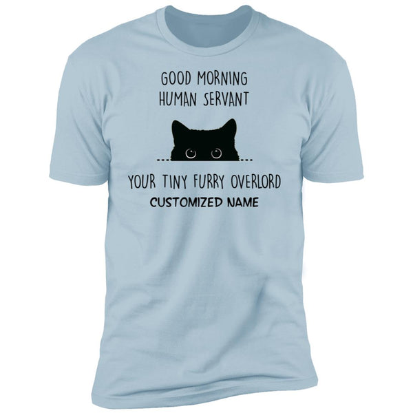 Good Morning Human Servant, Your Tiny Furry Overlord -  Funny Tee For Cat Lover - CustomUni Shirt