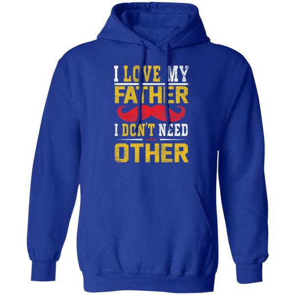 I love my father I don't need other shirt