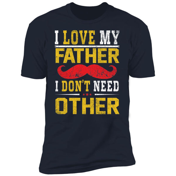 I love my father I don't need other shirt