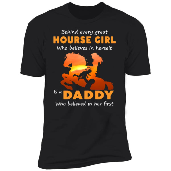 Behind every great hourse girl who believes in herselt is a daddy shirt