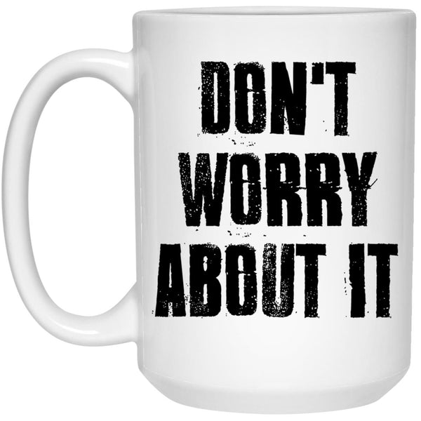 Don't Worry About It - Coffee Mug Gift - CustomUni Mug