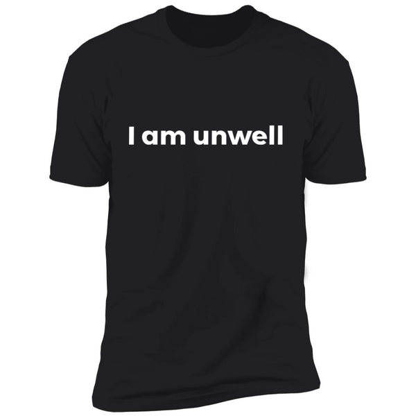 I Am Unwell Tee - Funny Shirt