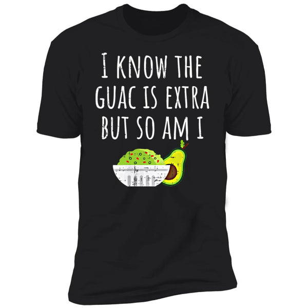 I Know The Guac Is Extra But So Am I - Unisex Shirts - Funny Shirts - CustomUni Shirts