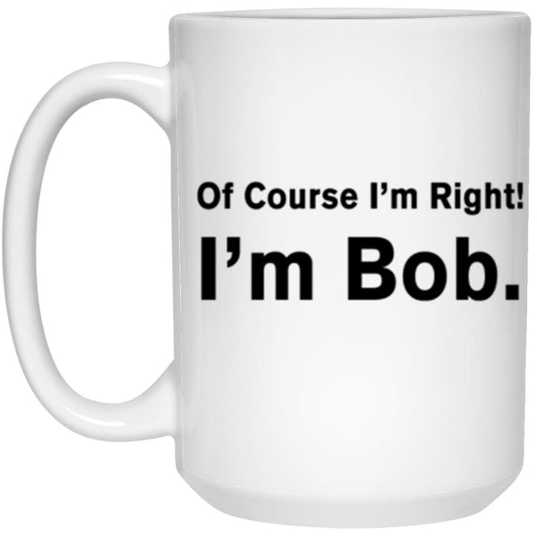 Of course I'm right, I'm Bob, Father' Day gift, Gift for Daddy, Gift for Grandpa