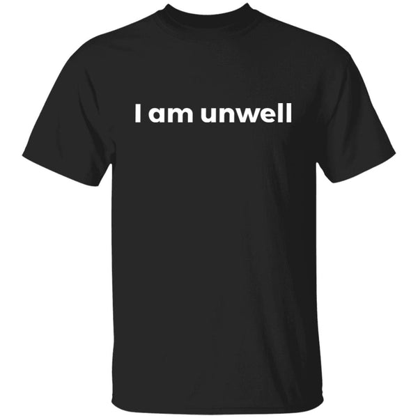 I Am Unwell Tee - Funny Shirt