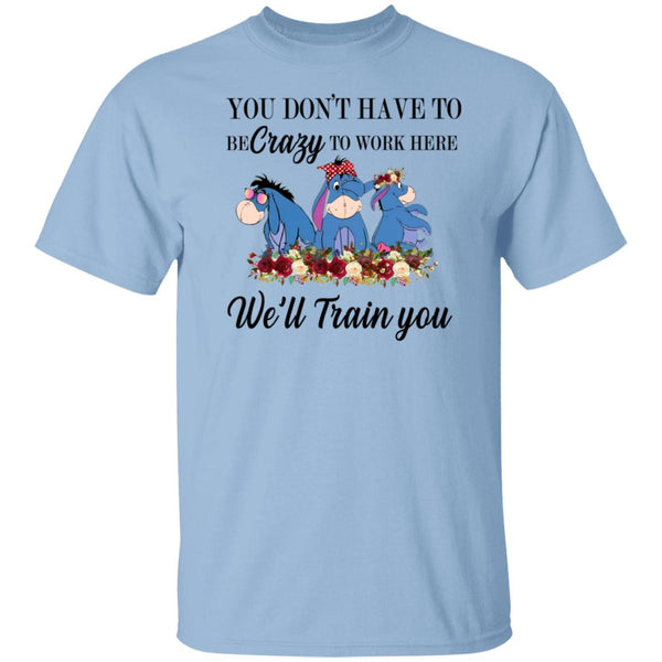 You Don't Have To Be Crazy To Work Here We'll Train You - Gift Shirt For Coworker - Donkey Tee