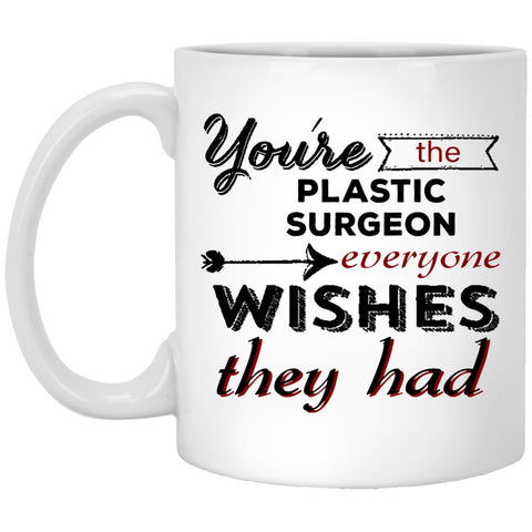 You're The Plastic Surgeon Everyone Wishes They Had Coffee Mug - Gift Mug - CustomUni Mug