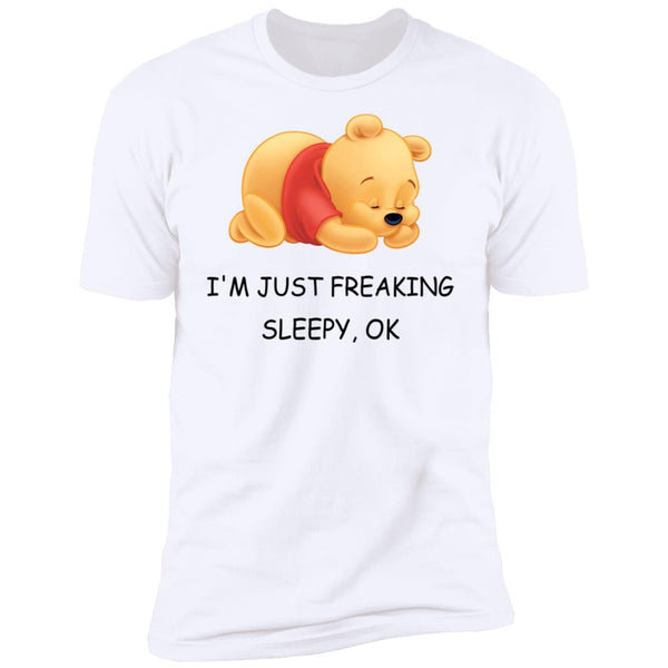 I'm Just Freaking Sleepy OK - Pooh Tee - Pooh Lover - Funny Shirt