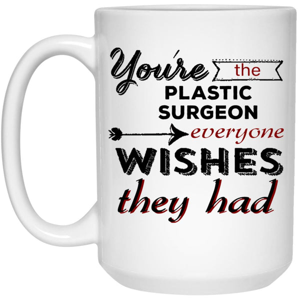 You're The Plastic Surgeon Everyone Wishes They Had Coffee Mug - Gift Mug - CustomUni Mug