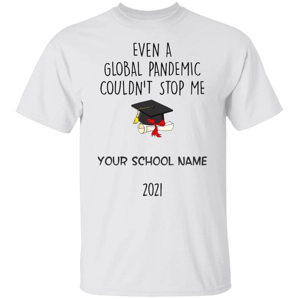 Even A Global Pandemic Couldn't Stop Me - Personalization Gift For Graduation - Graduation Gift Tee