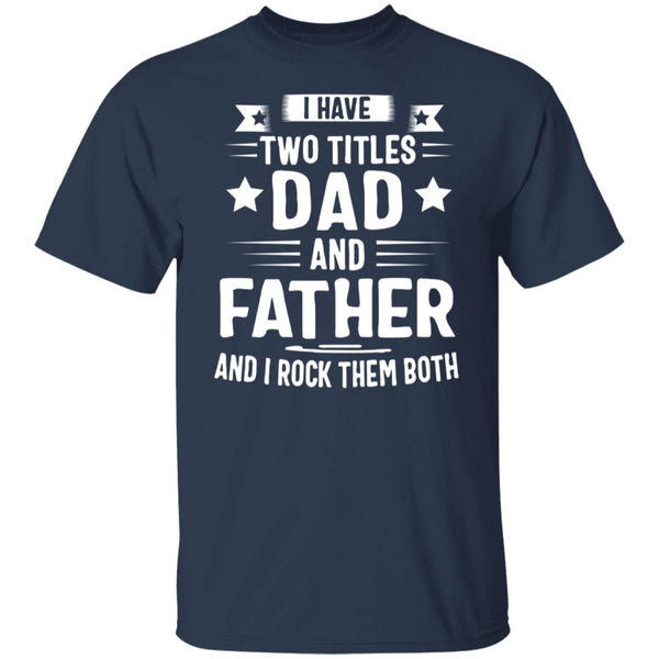 I have two titles dad and father and i rock them both both shirt  (1)