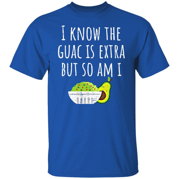 I Know The Guac Is Extra But So Am I - Unisex Shirts - Funny Shirts - CustomUni Shirts