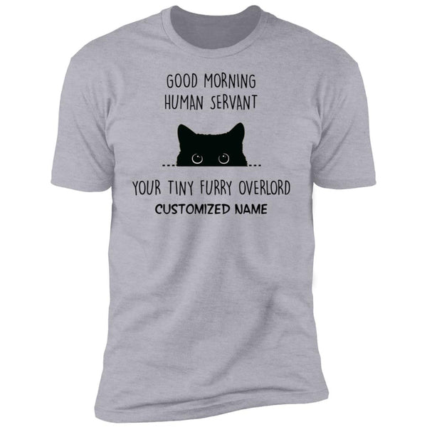 Good Morning Human Servant, Your Tiny Furry Overlord -  Funny Tee For Cat Lover - CustomUni Shirt