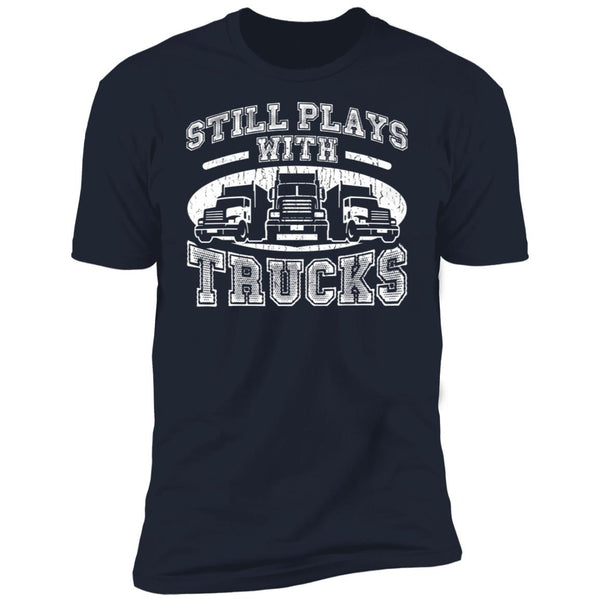 Still Play With Truck - Truck Lover Tee - Gift For Dad - Gift For Truck Driver