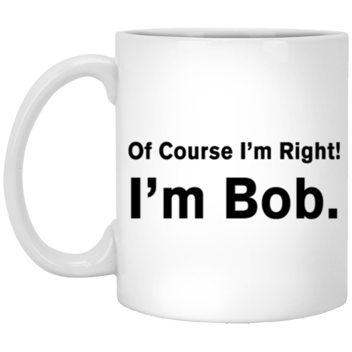 Of course I'm right, I'm Bob, Father' Day gift, Gift for Daddy, Gift for Grandpa