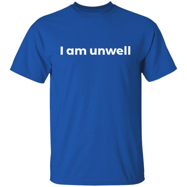 I Am Unwell Tee - Funny Shirt