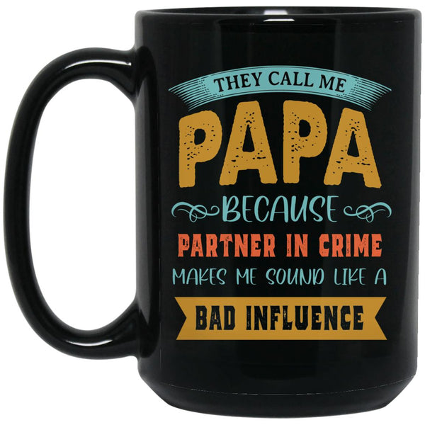 They call me papa because partner in crime makes me sound like a bad influence, Gift for Father, 11oz 15oz Black Mug