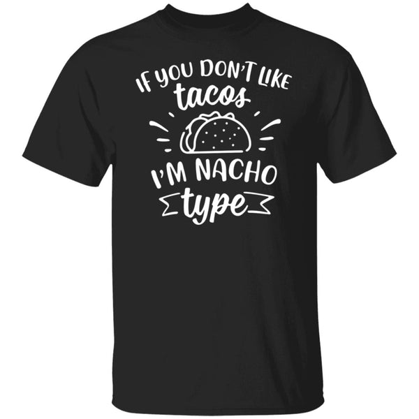 If You Don't Like Tacos I'm Nacho Type Shirts