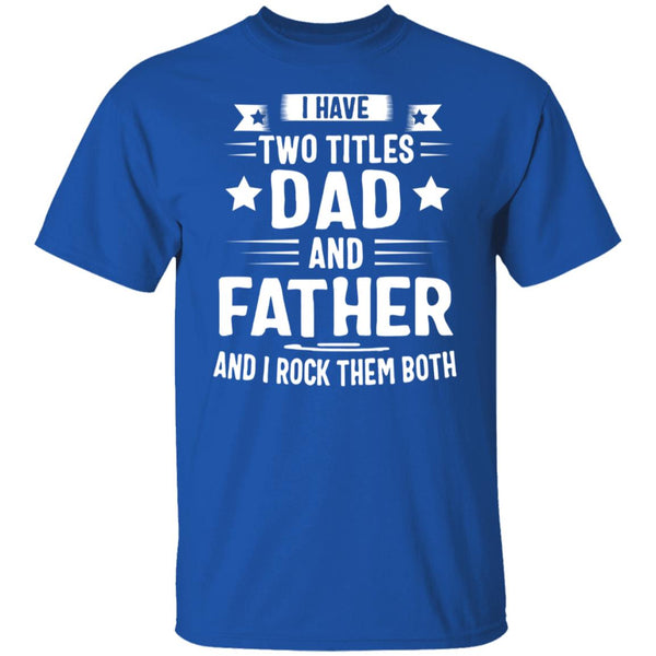 I have two titles dad and father and i rock them both both shirt  (1)