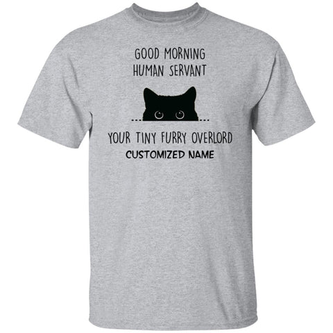 Good Morning Human Servant, Your Tiny Furry Overlord -  Funny Tee For Cat Lover - CustomUni Shirt