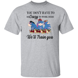 You Don't Have To Be Crazy To Work Here We'll Train You - Gift Shirt For Coworker - Donkey Tee