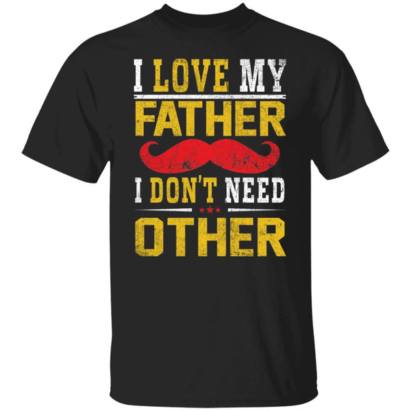 I love my father I don't need other shirt