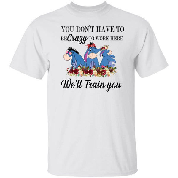 You Don't Have To Be Crazy To Work Here We'll Train You - Gift Shirt For Coworker - Donkey Tee