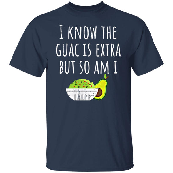 I Know The Guac Is Extra But So Am I - Unisex Shirts - Funny Shirts - CustomUni Shirts